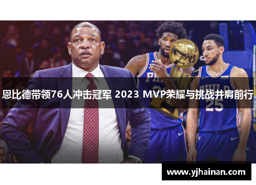 恩比德带领76人冲击冠军 2023 MVP荣耀与挑战并肩前行