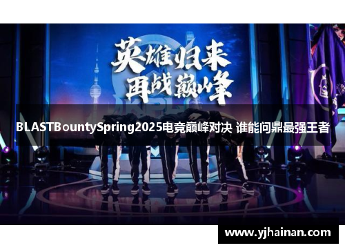 BLASTBountySpring2025电竞巅峰对决 谁能问鼎最强王者