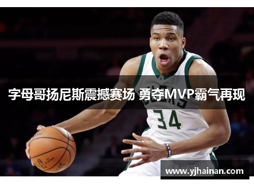 字母哥扬尼斯震撼赛场 勇夺MVP霸气再现