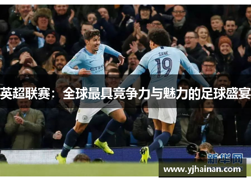 英超联赛：全球最具竞争力与魅力的足球盛宴