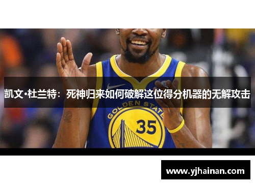 凯文·杜兰特：死神归来如何破解这位得分机器的无解攻击