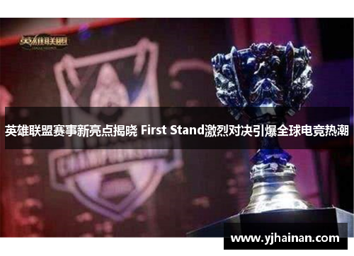 英雄联盟赛事新亮点揭晓 First Stand激烈对决引爆全球电竞热潮