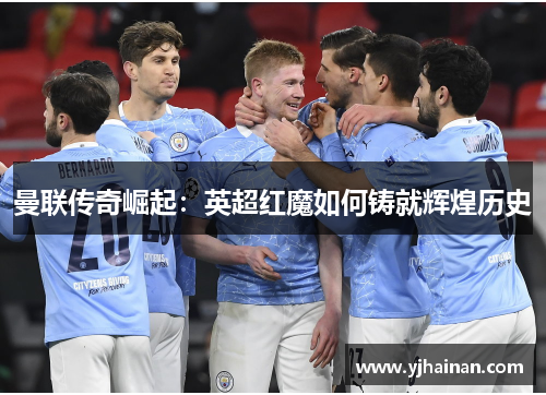 曼联传奇崛起：英超红魔如何铸就辉煌历史