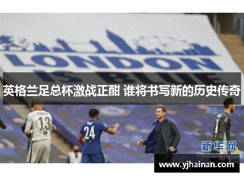 英格兰足总杯激战正酣 谁将书写新的历史传奇